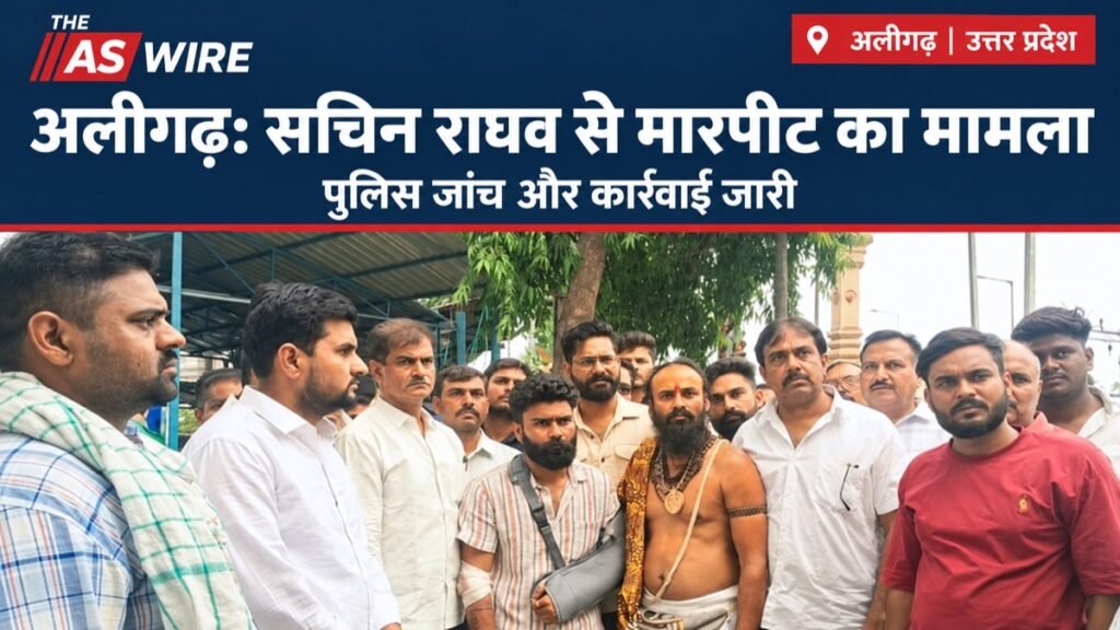 अलीगढ़ में सचिन राघव से मारपीट के बाद विवाद, FIR और विरोध-प्रदर्शनों के बीच जांच जारी